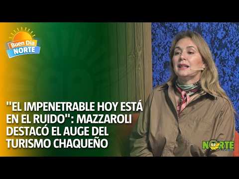 🌿 "El Impenetrable hoy está en el ruido": Mazzaroli destacó el auge del turismo chaqueño