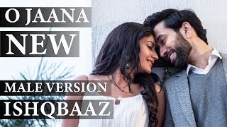 Download lagu ISHQBAAZ | O JAANA NEW SONG MALE VERSION FULL mp3