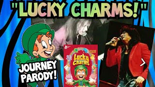 Lucky Charms! (Open Arms Journey Parody!)