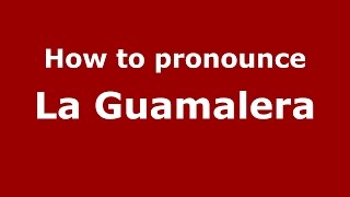 How to pronounce La Guamalera