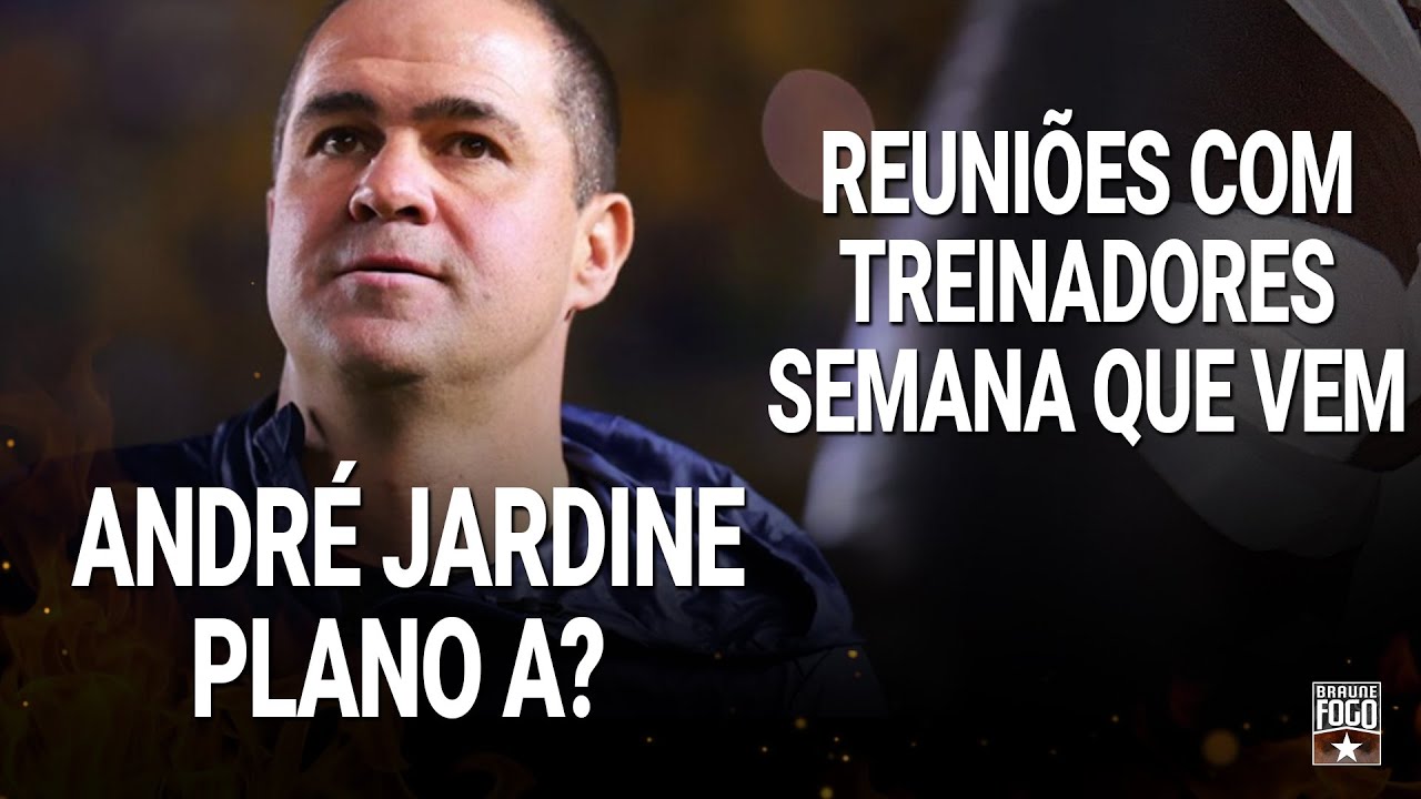 ANDRÉ JARDINE PLANO A? | REUNIÕES COM TREINADORES SEMANA QUE VEM | MERCADO DO BOTAFOGO