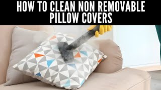 How To Clean Non Removable Pillow Covers