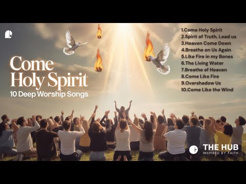 Come Holy Spirit – 10 Deep Worship Songs + Spoken Word Prayers