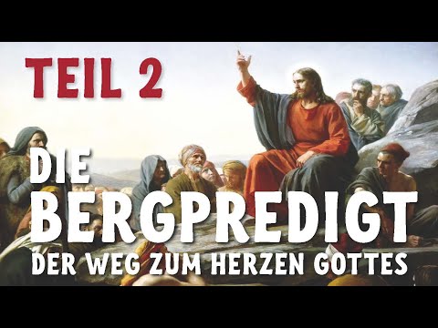 Die Bergpredigt,Teil 2 - Der Weg zum Herzen Gottes