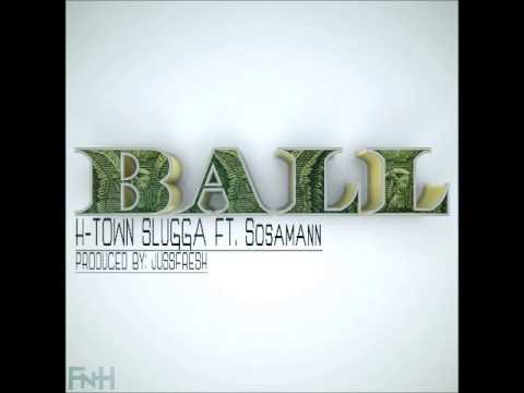 "Ball" H-Town Slugga ft. Sosamann