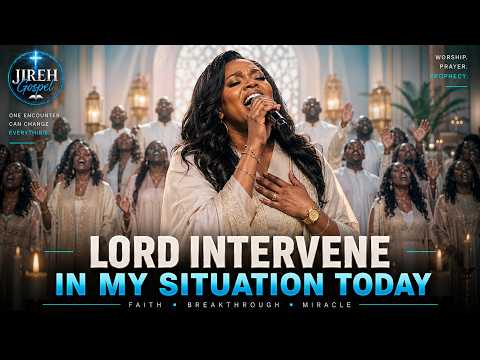 🔥 Lord Intervene in My Situation Today — Powerful Gospel Worship of Faith & Breakthrough