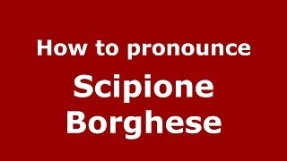 How to pronounce Scipione Borghese