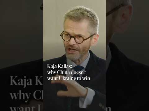 Kaja Kallas: why China doesn’t want Ukraine to win