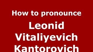 How to pronounce Leonid Vitaliyevich Kantorovich