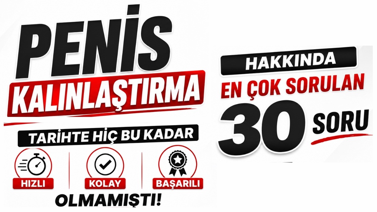 Penis Kalınlaştırma En Çok Sorulan 30 Soru