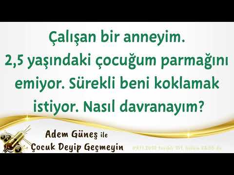 Çalışan bir anneyim.2,5 yaşındaki çocuğum parmağını emiyor, beni koklamak istiyor. Nasıl davranayım?