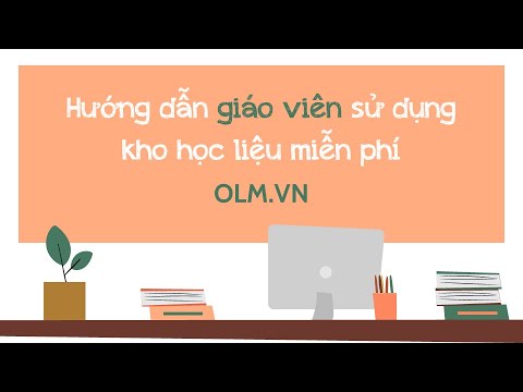 Hướng dẫn giáo viên sử dụng kho học liệu miễn phí tại OLM.VN