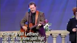 Charlie & Jill LeBlanc - Lord I Lift Your Name On High/Lift Up the Name