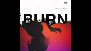 Matt Champion feat. Jon Waltz - &quot;Burn&quot; OFFICIAL VERSION