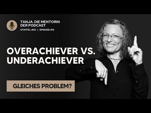 Overachiever vs. Underachiever. Gleiches Problem? | Tanja. Die Mentorin. Der Podcast | S03E13