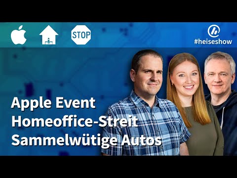 #heiseshow: Apple Event, Homeoffice-Streit, sammelwütige Autos