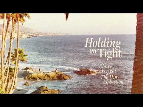 Claire Wright with The Hip Abduction - Holding On Tight [Official Audio]