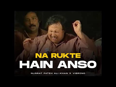 NA RUKTE HAIN ANSO (REMIX) - NUSRAT FATEH ALI KHAN X VIBRONO | FULL VERSION