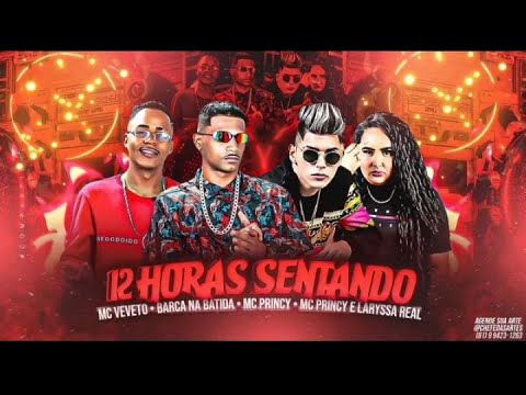 MC PRINCY, BARCA NA BATIDA, MC VEVETO E LARYSSA REAL - 12 HORAS SENTANDO - BREGA FUNK