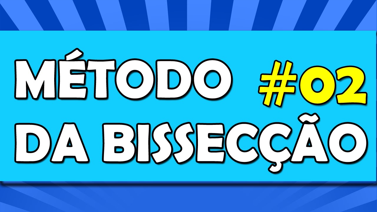 Método de Bissecção (Bisseção) - Parte II