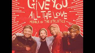 Mishka &amp; The Stylistics ~ &quot; Give You All The Love  ❤️♫&quot;  ❤️♫ 2017