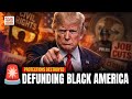 Defund Black America Trump Destroys More Civil Rights Protections