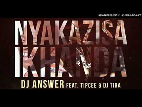 Dj Answer - Nyakazisa Ikhanda ft DJ Tira & Tipcee