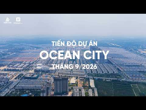 TIẾN ĐỘ DỰ ÁN VINHOME OCEAN PARK 2&3 - OCEAN CITY THÁNG 9 - 2026
