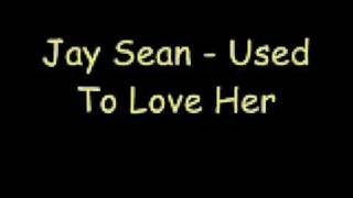Jay Sean Used To Love Her