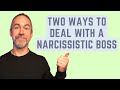 Two Ways to Deal with a Narcissistic Boss in the Workplace