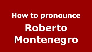 How to pronounce Roberto Montenegro