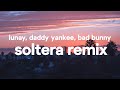 Soltera Remix -‒ Lunay X Daddy Yankee X Bad Bunny (Letra / Lyrics)