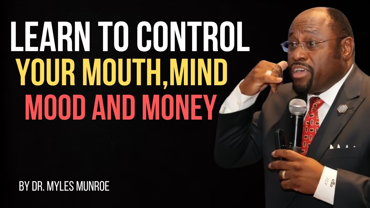 Learn To Control Your Mouth, Mind, Mood, and Money!  ||BY DR .MYLES MUNROE||
