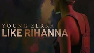 Young Zerka - Like Rihanna