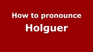 How to pronounce Holguer