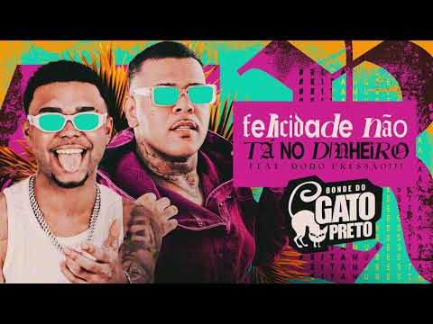 Dodô pressão e Bonde do gato preto - Felicidade não tá no dinheiro 