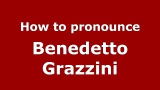How to pronounce Benedetto Grazzini