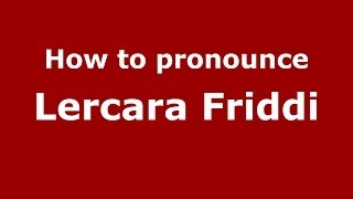 How to pronounce Lercara Friddi