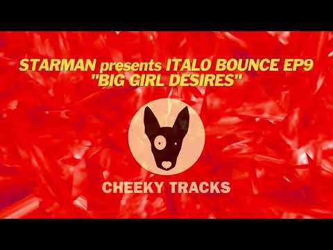 Starman presents Italo Bounce EP9 - Big Girl Desires (Cheeky Tracks)