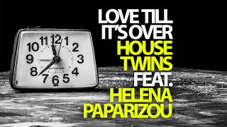 HouseTwins - Love Till It&#39;s Over feat. Helena Paparizou