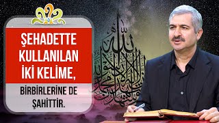 Şehadette kullanılan iki kelime, birbirlerine de şahittir. - Dr. Burhan SABAZ