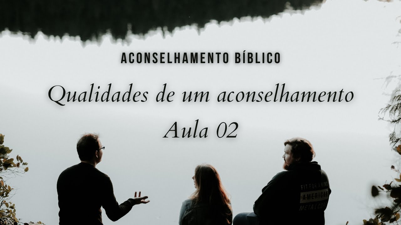 Aconselhamento Bíblico - Qualidades de um Aconselhamento eficaz - aula 2