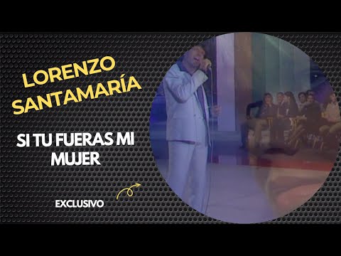 LORENZO SANTAMARIA - SI TU FUERAS MI MUJER  😁👍❤👏