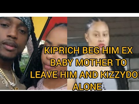 KIPRICH TALK ABOUT HIM EX BABY MOTHER CHIN ,AND  BEGGING FOR HER TO LEAVE HIM & KIZZYDON ALONE 
