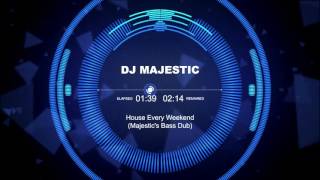 DJ Majestic - House Every Weekend (Majestic's Bass Dub) [House]