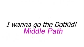 I Wanna Go The DotKid: Middle Path