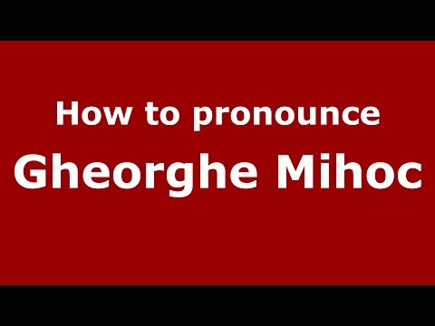 How to pronounce Gheorghe Mihoc (Romanian/Romania)  - PronounceNames.com