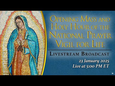 Opening Mass and Holy Hour of the National Prayer Vigil for Life — January 23, 2025