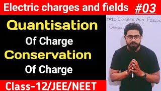 |Electric charges and fields | Class12-chapter-1| Quantisation of charge | Conservation of charge ||