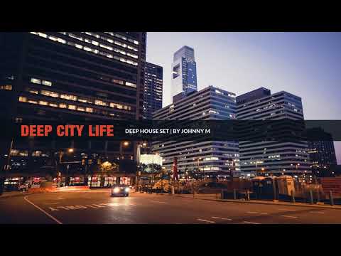 Deep City Life | Deep House Set | 2018 Mixed By Johnny M
